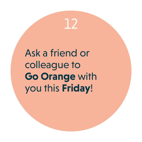 Ask a friend or colleague to Go Orange with you this Friday!